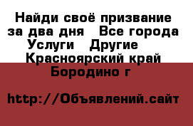 Найди своё призвание за два дня - Все города Услуги » Другие   . Красноярский край,Бородино г.